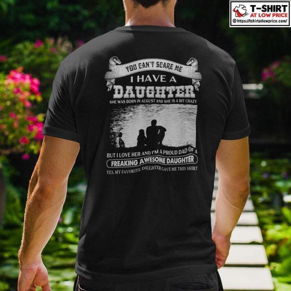 You Cant Scare Me I Have A Daughter Funny Dad Gift T-Shirt